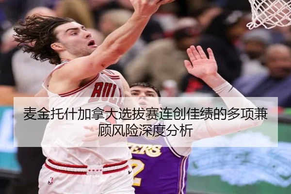 麦金托什加拿大选拔赛连创佳绩的多项兼顾风险深度分析